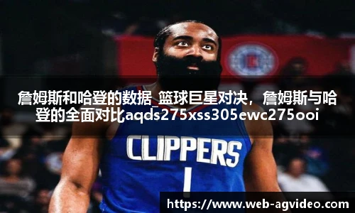 詹姆斯和哈登的数据_篮球巨星对决，詹姆斯与哈登的全面对比aqds275xss305ewc275ooiu305