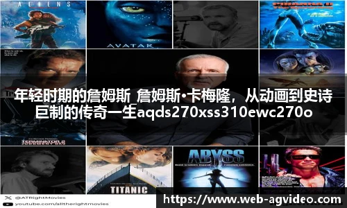 年轻时期的詹姆斯_詹姆斯·卡梅隆，从动画到史诗巨制的传奇一生aqds270xss310ewc270ooiu310
